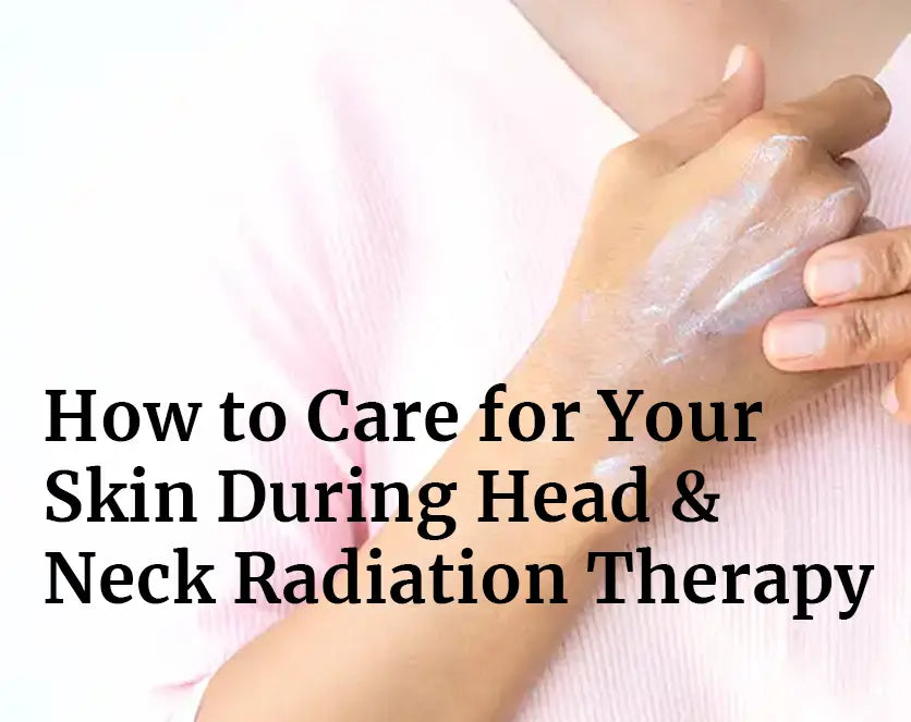 How to Care for Your Skin During Head & Neck Radiation Therapy