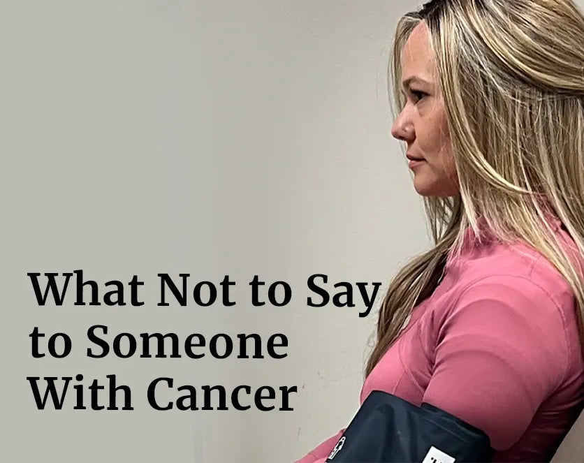 What Not to Say to Someone With Cancer